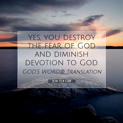 Picture 07 - Job 15:4 GW - Yes, you destroy the fear of God and diminish - Bible Verse Picture