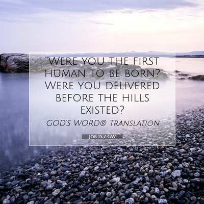 Picture 07 - Job 15:7 GW - “Were you the first human to be born? Were you - Bible Verse Picture