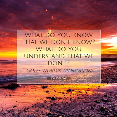 Picture 07 - Job 15:9 GW - What do you know that we don’t know? What do - Bible Verse Picture