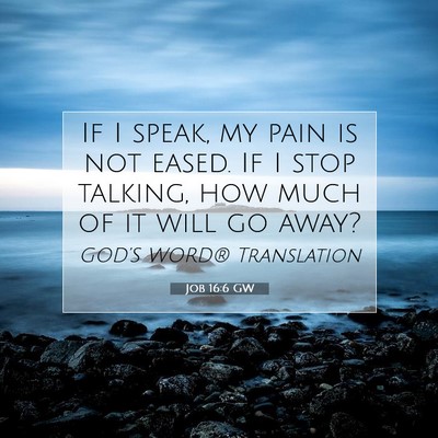 Picture 07 - Job 16:6 GW - If I speak, my pain is not eased. If I stop - Bible Verse Picture