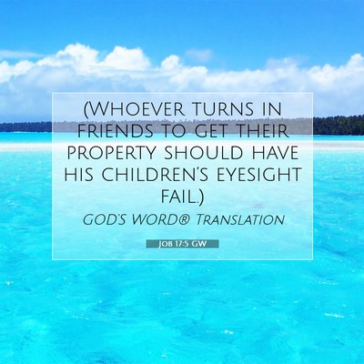 Picture 07 - Job 17:5 GW - (Whoever turns in friends to get their property - Bible Verse Picture