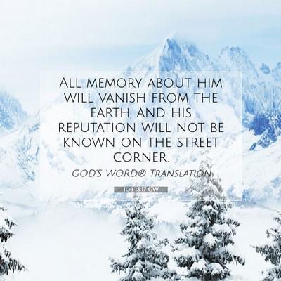 Picture 07 - Job 18:17 GW - All memory about him will vanish from the earth, - Bible Verse Picture
