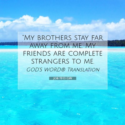Picture 07 - Job 19:13 GW - “My brothers stay far away from me. My friends - Bible Verse Picture