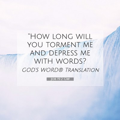 Picture 07 - Job 19:2 GW - “How long will you torment me and depress me - Bible Verse Picture