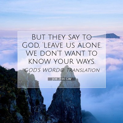 Picture 07 - Job 21:14 GW - But they say to God, ‘Leave us alone. We - Bible Verse Picture