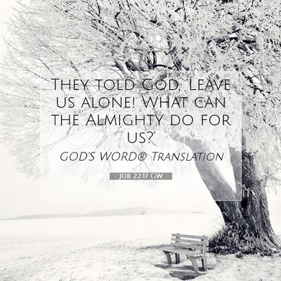 Picture 07 - Job 22:17 GW - They told God, ‘Leave us alone! What can the - Bible Verse Picture