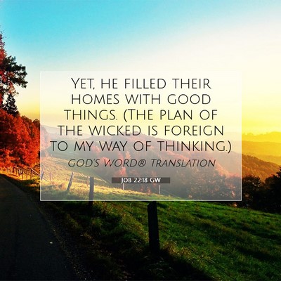 Picture 07 - Job 22:18 GW - Yet, he filled their homes with good things. (The - Bible Verse Picture
