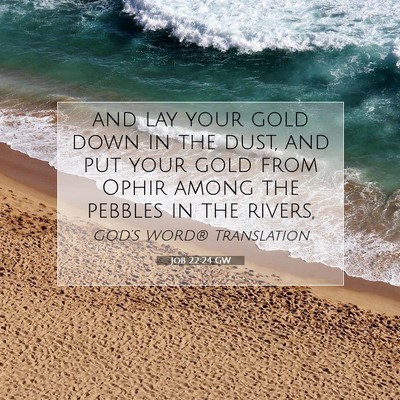 Picture 07 - Job 22:24 GW - and lay your gold down in the dust, and put your - Bible Verse Picture