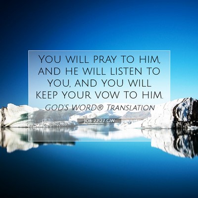 Picture 07 - Job 22:27 GW - You will pray to him, and he will listen to you, - Bible Verse Picture
