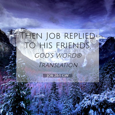 Picture 07 - Job 26:1 GW - Then Job replied to his - Bible Verse Picture