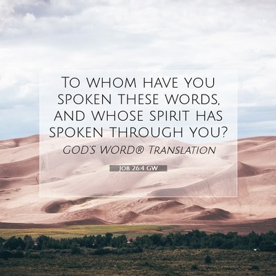 Picture 07 - Job 26:4 GW - To whom have you spoken these words, and whose - Bible Verse Picture