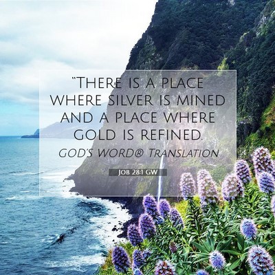 Picture 07 - Job 28:1 GW - “There is a place where silver is mined and a - Bible Verse Picture
