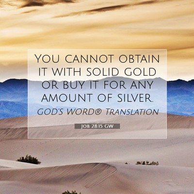 Picture 07 - Job 28:15 GW - You cannot obtain it with solid gold or buy it - Bible Verse Picture
