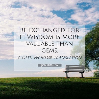 Picture 07 - Job 28:18 GW - be exchanged for it. Wisdom is more valuable than - Bible Verse Picture