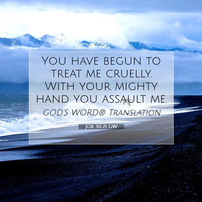 Picture 07 - Job 30:21 GW - You have begun to treat me cruelly. With your - Bible Verse Picture