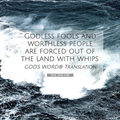 Picture 07 - Job 30:8 GW - Godless fools and worthless people are forced out - Bible Verse Picture