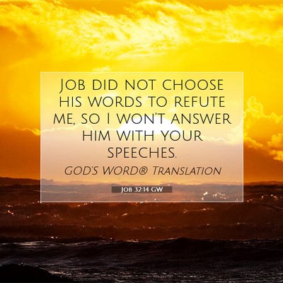Picture 07 - Job 32:14 GW - Job did not choose his words to refute me, so I - Bible Verse Picture