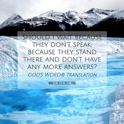Picture 07 - Job 32:16 GW - Should I wait because they don’t speak, because - Bible Verse Picture