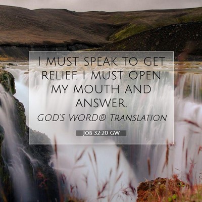 Picture 07 - Job 32:20 GW - I must speak to get relief. I must open my mouth - Bible Verse Picture