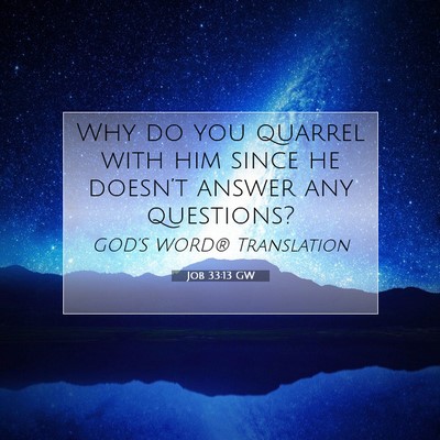 Picture 07 - Job 33:13 GW - Why do you quarrel with him since he doesn’t - Bible Verse Picture