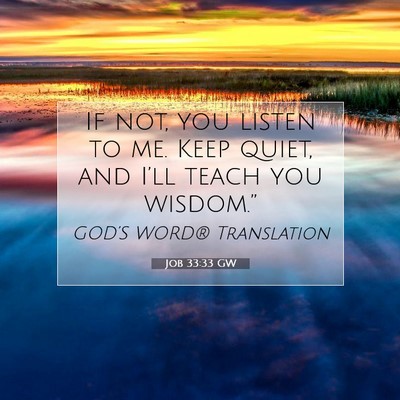 Picture 07 - Job 33:33 GW - If not, you listen to me. Keep quiet, and I’ll - Bible Verse Picture