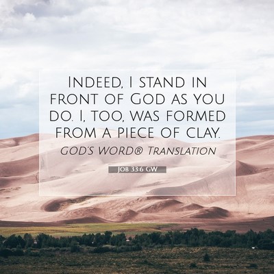 Picture 07 - Job 33:6 GW - Indeed, I stand in front of God as you do. I, - Bible Verse Picture