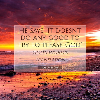 Picture 07 - Job 34:9 GW - He says, ‘It doesn’t do any good to try to - Bible Verse Picture