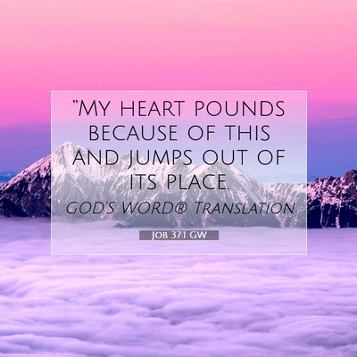 Picture 07 - Job 37:1 GW - “My heart pounds because of this and jumps out - Bible Verse Picture