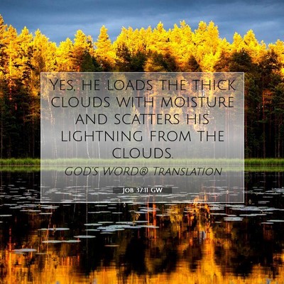 Picture 07 - Job 37:11 GW - Yes, he loads the thick clouds with moisture and - Bible Verse Picture
