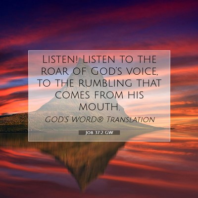 Picture 07 - Job 37:2 GW - Listen! Listen to the roar of God’s voice, to - Bible Verse Picture