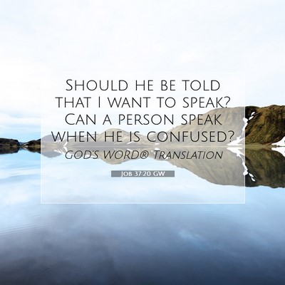 Picture 07 - Job 37:20 GW - Should he be told that I want to speak? Can a - Bible Verse Picture