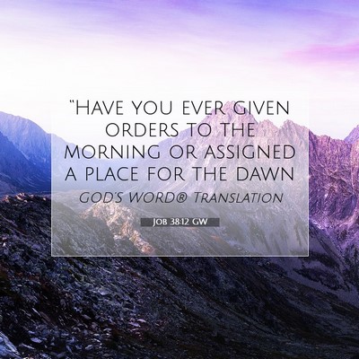 Picture 07 - Job 38:12 GW - “Have you ever given orders to the morning or - Bible Verse Picture