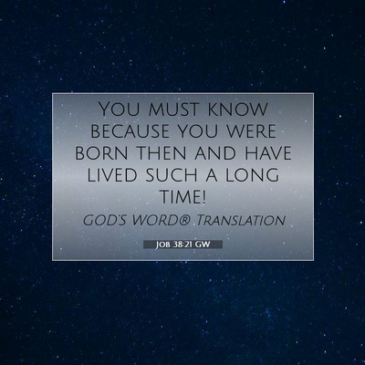 Picture 07 - Job 38:21 GW - You must know because you were born then and have - Bible Verse Picture