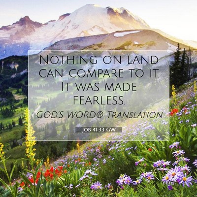 Picture 07 - Job 41:33 GW - Nothing on land can compare to it. It was made - Bible Verse Picture