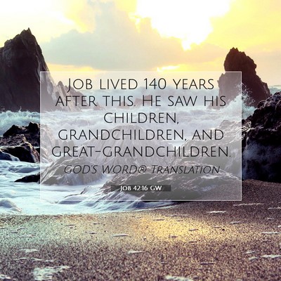 Picture 07 - Job 42:16 GW - Job lived 140 years after this. He saw his - Bible Verse Picture