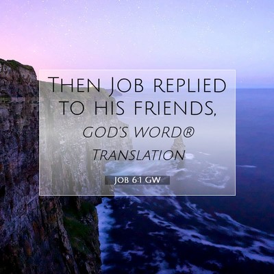 Picture 07 - Job 6:1 GW - Then Job replied to his - Bible Verse Picture