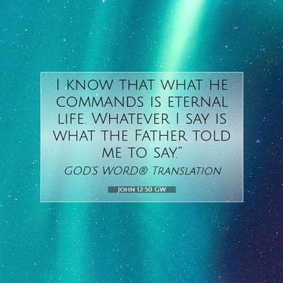 Picture 07 - John 12:50 GW - I know that what he commands is eternal life. - Bible Verse Picture