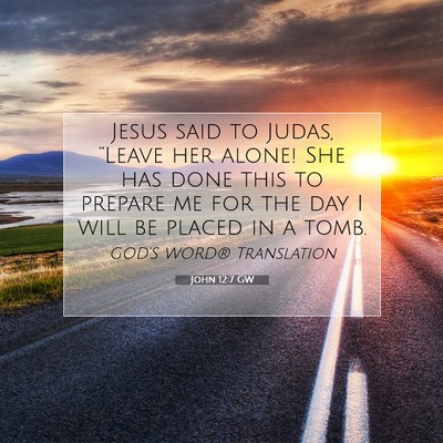 Picture 07 - John 12:7 GW - Jesus said to Judas, “Leave her alone! She has - Bible Verse Picture