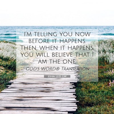 Picture 07 - John 13:19 GW - I’m telling you now before it happens. Then, - Bible Verse Picture