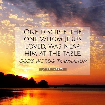 Picture 07 - John 13:23 GW - One disciple, the one whom Jesus loved, was near - Bible Verse Picture