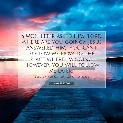 Picture 07 - John 13:36 GW - Simon Peter asked him, “Lord, where are you - Bible Verse Picture