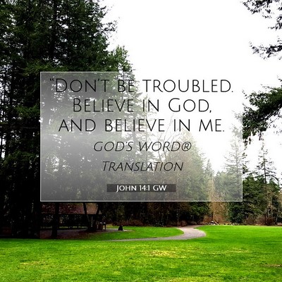 Picture 07 - John 14:1 GW - “Don’t be troubled. Believe in God, and - Bible Verse Picture