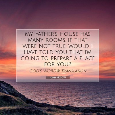 Picture 07 - John 14:2 GW - My Father’s house has many rooms. If that were - Bible Verse Picture
