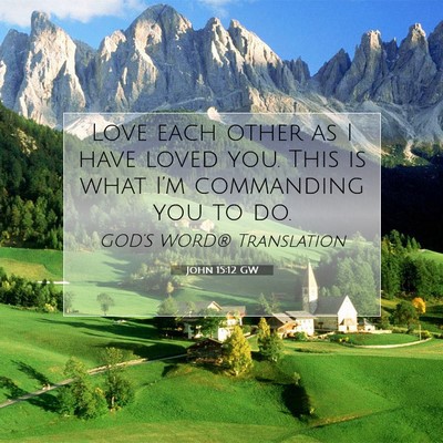 Picture 07 - John 15:12 GW - Love each other as I have loved you. This is what - Bible Verse Picture