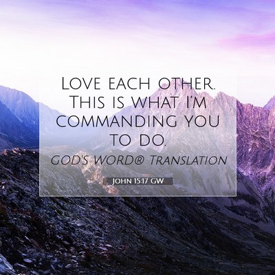 Picture 07 - John 15:17 GW - Love each other. This is what I’m commanding - Bible Verse Picture