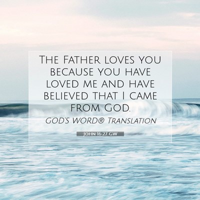 Picture 07 - John 16:27 GW - The Father loves you because you have loved me - Bible Verse Picture
