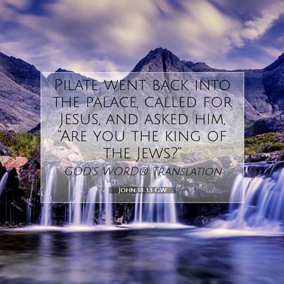 Picture 07 - John 18:33 GW - Pilate went back into the palace, called for - Bible Verse Picture