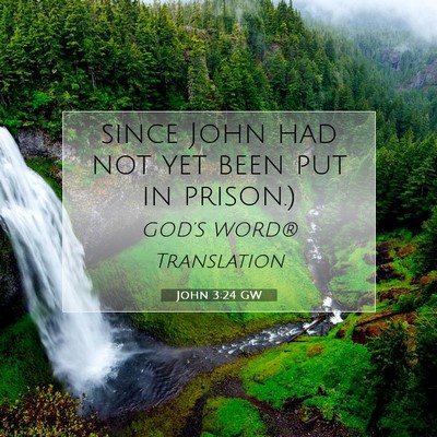 Picture 07 - John 3:24 GW - since John had not yet been put in - Bible Verse Picture