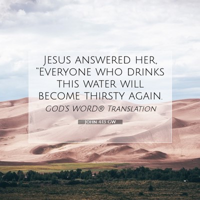 Picture 07 - John 4:13 GW - Jesus answered her, “Everyone who drinks this - Bible Verse Picture