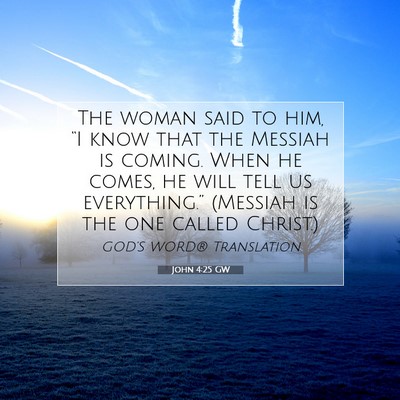 Picture 07 - John 4:25 GW - The woman said to him, “I know that the Messiah - Bible Verse Picture